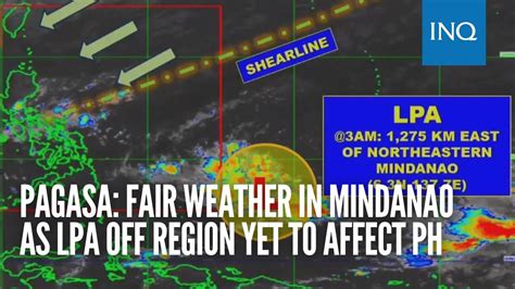 Pagasa: Fair weather in Mindanao as LPA off region yet to affect .